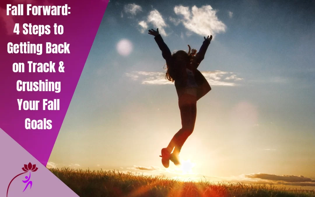 Fall Forward: 4 Steps to Getting Back on Track & Crushing Your Fall Goals